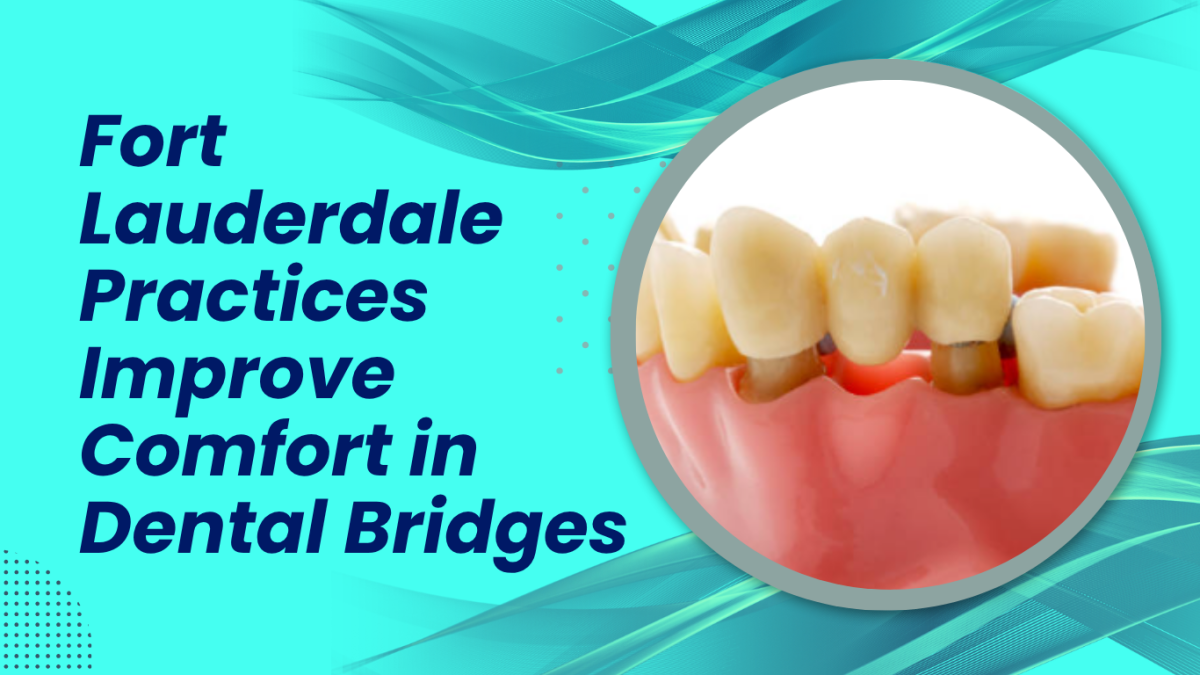 Fort Lauderdale Practices Improve Comfort in Dental Bridges